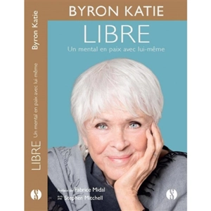 Libre : un mental en paix avec lui-même - Byron Katie
