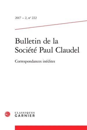 Bulletin de la Société Paul Claudel, n° 222. Correspondances inédites - Paul Claudel