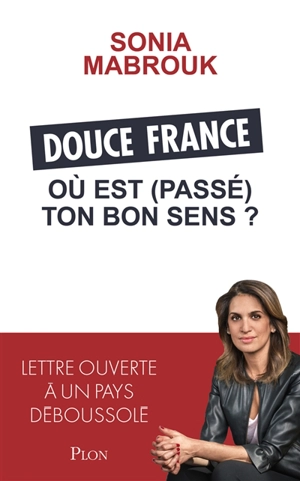 Douce France où est (passé) ton bon sens ? : lettre ouverte à un pays déboussolé - Sonia Mabrouk