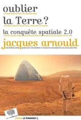 Oublier la Terre ? : la conquête spatiale 2.0 - Jacques Arnould