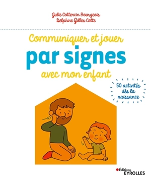 Communiquer et jouer par signes avec mon enfant : 50 activités dès la naissance - Julie Cottencin Bourgeois