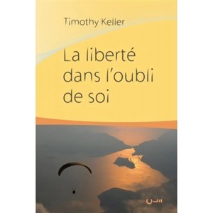 La liberté dans l'oubli de soi - Timothy J. Keller