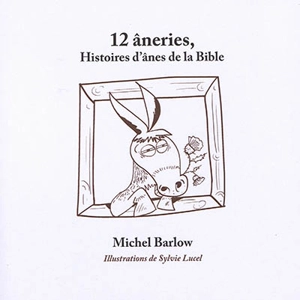 12 âneries : histoires d'ânes de la Bible - Michel Barlow