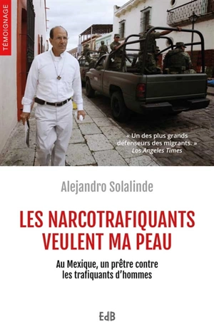 Les narcotrafiquants veulent ma peau : au Mexique, un prêtre contre les trafiquants d'hommes - Alejandro Solalinde