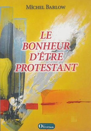 Le bonheur d'être protestant - Michel Barlow