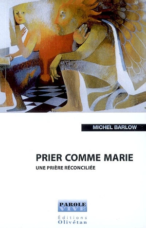 Prier comme Marie : une prière réconciliée - Michel Barlow