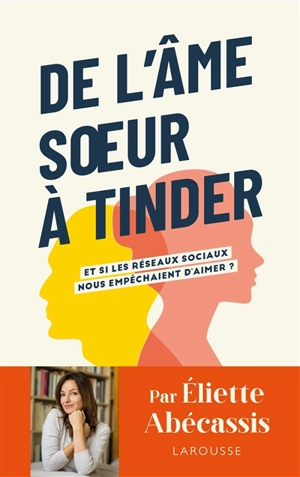 De l'âme soeur à Tinder : et si les réseaux sociaux nous empêchaient d'aimer ? - Eliette Abécassis