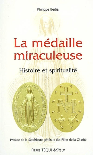 La médaille miraculeuse : histoire et spiritualité - Philippe Beitia