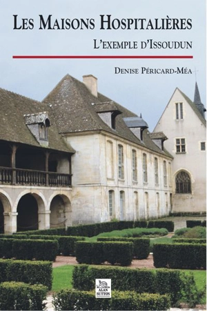 Les maisons hospitalières : l'exemple d'Issoudun - Denise Péricard-Méa