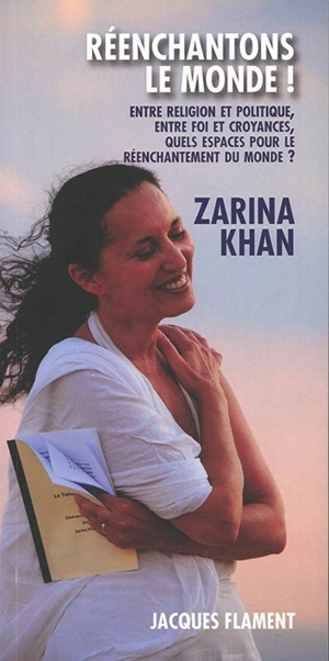 Réenchantons le monde ! : entre religions et politique, entre foi et croyances, quels espaces pour le réenchantement du monde ? - Zarina Khan