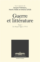 Guerre et littérature. Vol. 1. Du Moyen Age à 1914