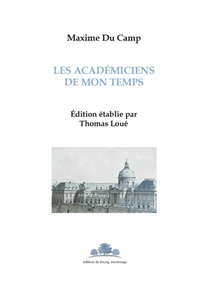 Les académiciens de mon temps : manuscrit inédit conservé à la Bibliothèque de l'Institut de France (Mss 3746-3748) - Maxime Du Camp