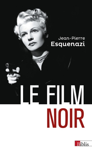 Le film noir : histoire et significations d'un genre populaire subversif - Jean-Pierre Esquenazi