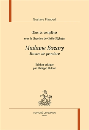 Oeuvres complètes. Madame Bovary : moeurs de province - Gustave Flaubert