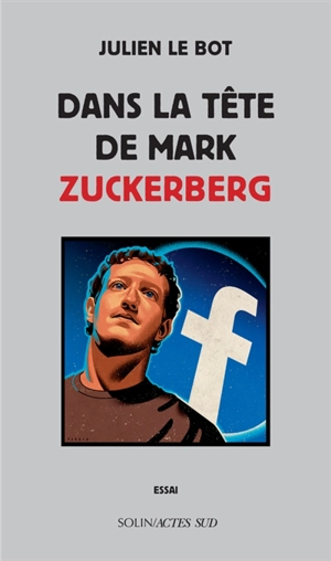 Dans la tête de Mark Zuckerberg : essai - Julien Le Bot