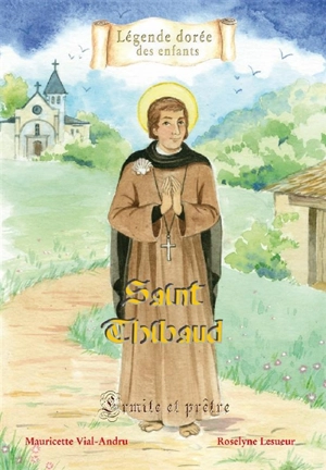 Saint Thibaud : ermite et prêtre - Mauricette Vial-Andru