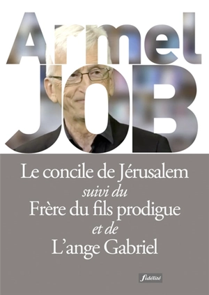 Le concile de Jérusalem. Le frère du fils prodigue. L'ange Gabriel - Armel Job