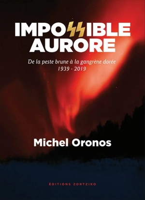 Impossible aurore : de la peste brune à la gangrène dorée - Michel Oronos