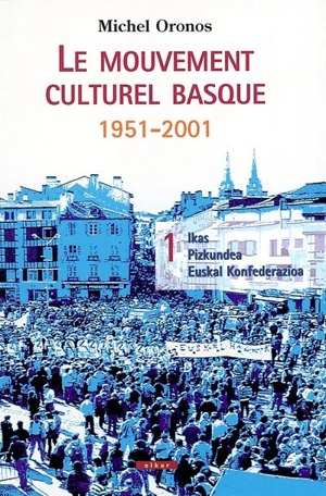 Le mouvement culturel basque : 1951-2001. Vol. 1. Ikas, Pizkundea, Euskal Konfeferazioa - Michel Oronos