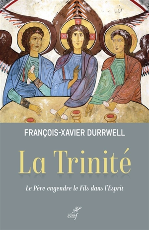 La Trinité : le Père engendre le Fils dans l'Esprit - François-Xavier Durrwell