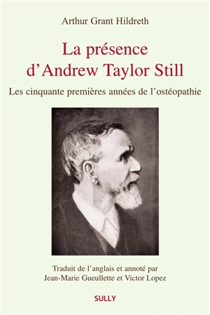 La présence d'Andrew Taylor Still : les cinquante premières années de l'ostéopathie - Arthur Grant Hildreth
