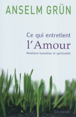 Ce qui entretient l'amour : relations humaines et spiritualité - Anselm Grün