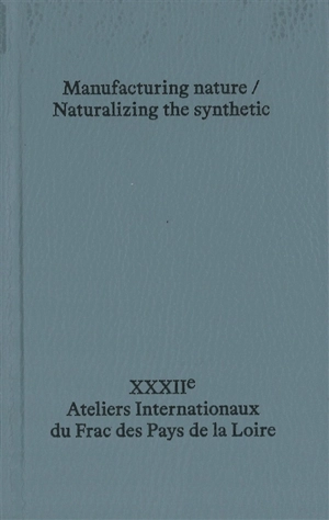 Manufacturing nature, naturalizing the synthetic - Fonds régional d'art contemporain (Pays de la Loire). Ateliers internationaux (32 ; 2018-2019 ; Carquefou, Loire-Atlantique)