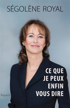 Ce que je peux enfin vous dire - Ségolène Royal