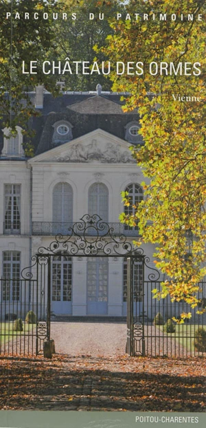 Le château des Ormes : Vienne - Poitou-Charentes. Service régional de l'Inventaire général du patrimoine culturel