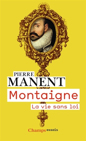 Montaigne : la vie sans loi - Pierre Manent