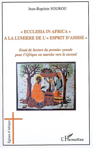 Ecclesia in Africa, à la lumière de l'esprit d'Assise : essai de lecture du premier synode pour l'Afrique, en marche vers le second - Jean-Baptiste Sourou