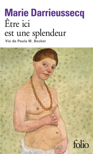 Etre ici est une splendeur : vie de Paula M. Becker - Marie Darrieussecq