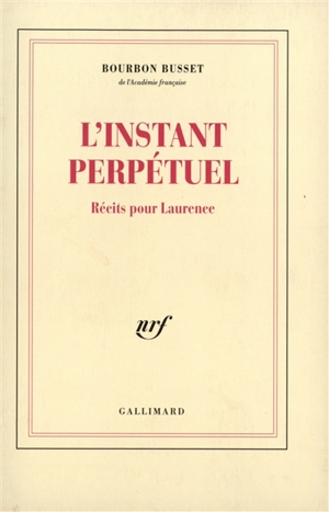 L'Instant perpétuel : récits pour Laurence - Jacques de Bourbon Busset