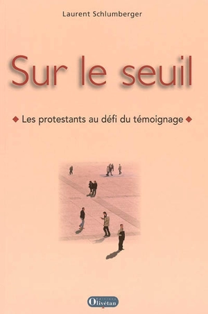 Sur le seuil : les protestants au défi du témoignage - Laurent Schlumberger