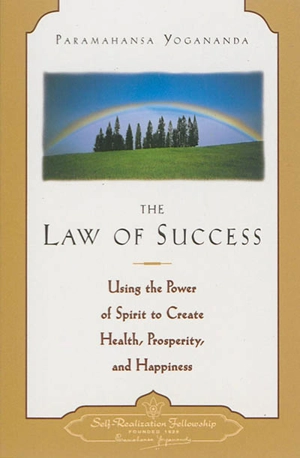 The law of success : using the power of spirit to create health, prosperity, and happiness - Paramahansa Yogananda