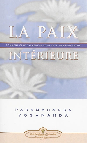 La paix intérieure : comment être calmement actif et activement calme - Paramahansa Yogananda