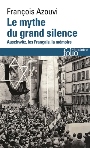 Le mythe du grand silence : Auschwitz, les Français, la mémoire - François Azouvi