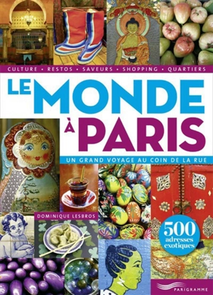 Le monde à Paris : un grand voyage au coin de la rue : 500 adresses exotiques - Dominique Lesbros