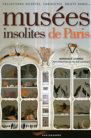 Musées insolites de Paris : collections secrètes, curiosités, objets rares... - Dominique Lesbros