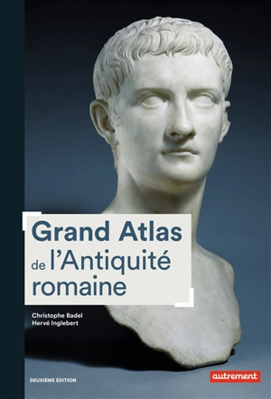 Grand atlas de l'Antiquité romaine : IIIe siècle av. J.-C.-VIe siècle apr. J.-C. - Christophe Badel