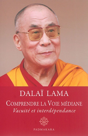 Comprendre la voie médiane : vacuité et interdépendance : enseignements donnés par Sa Sainteté le Dalaï Lama à Nantes du 15 au 20 août 2008 - Dalaï-lama 14