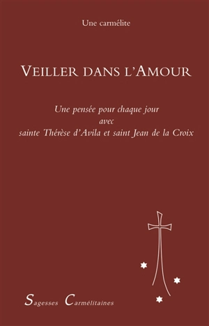 Veiller dans l'amour : une pensée pour chaque jour de l'année avec sainte Thérèse d'Avila et saint Jean de la Croix - Thérèse d'Avila