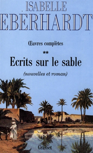 Ecrits sur le sable : oeuvres complètes. Vol. 2. Nouvelles et romans - Isabelle Eberhardt