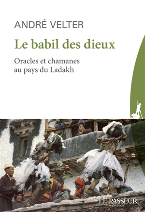 Le babil des dieux : oracles et chamanes au pays du Ladakh - André Velter