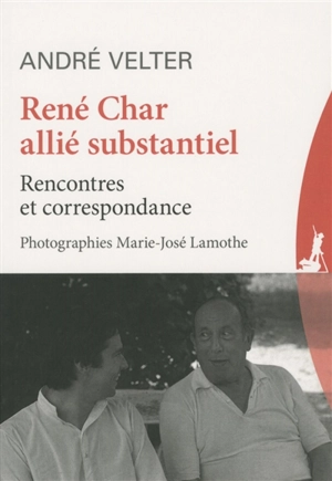René Char, allié substantiel : rencontres et correspondance - André Velter