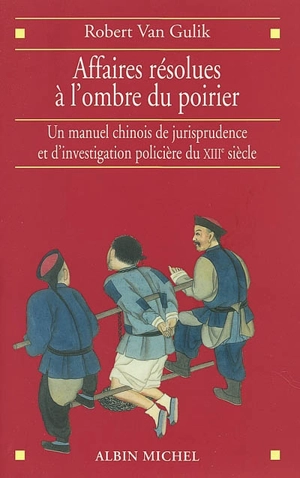 Affaires résolues à l'ombre du poirier : un manuel chinois de jurisprudence et d'investigation policière du XIIIe siècle. Tang yin bi shi - Wanrong Gui