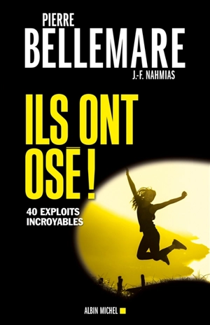 Ils ont osé ! : 40 exploits incroyables - Pierre Bellemare