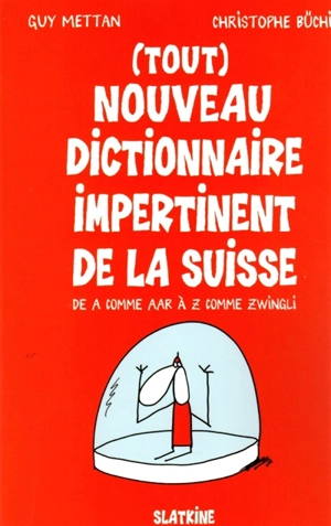 (Tout) nouveau dictionnaire impertinent de la Suisse : de A comme Aar à Z comme Zwingli - Guy Mettan