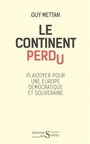 Le continent perdu : plaidoyer pour une Europe démocratique et souveraine - Guy Mettan