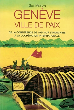 Genève, ville de paix : de la Conférence de 1954 sur l'Indochine à la coopération internationale - Guy Mettan